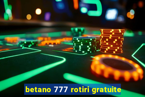 betano 777 rotiri gratuite